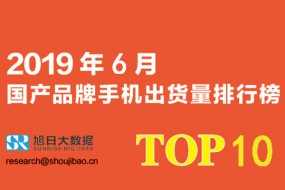 2019年6月國產(chǎn)手機品牌出貨量總榜TOP 10